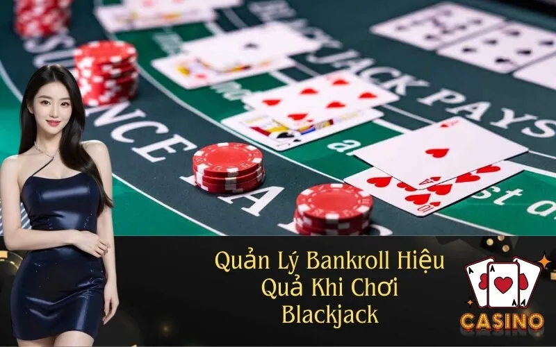 Quản Lý Bankroll Blackjack Hiệu Quả Khi Chơi